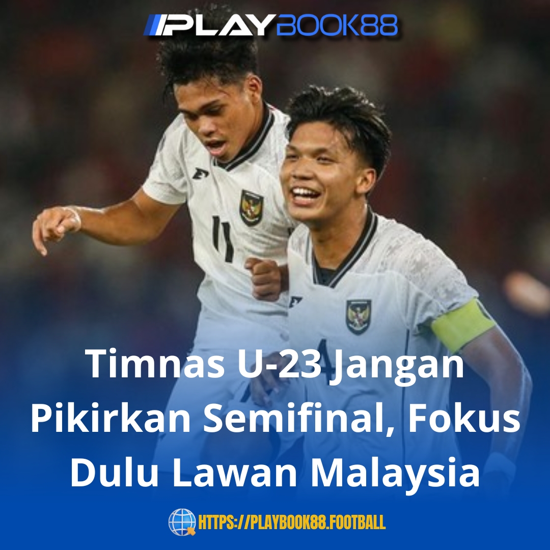 Timnas Indonesia U-23 Diminta Tak Terlena, Fokus Penuh Hadapi Malaysia Sebelum Bicara Soal Semifinal